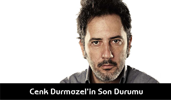 Cenk Durmazel’in Son Durumu