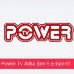 Power Tv Atilla Şen’e Emanet!