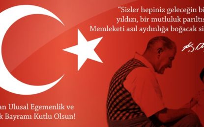 23 Nisan Ulusal Egemenlik ve Çocuk Bayramı Kutlu Olsun!